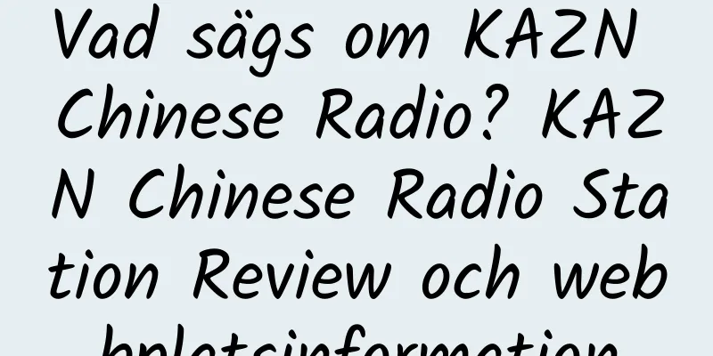 Vad sägs om KAZN Chinese Radio? KAZN Chinese Radio Station Review och webbplatsinformation
