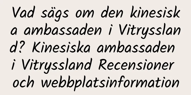 Vad sägs om den kinesiska ambassaden i Vitryssland? Kinesiska ambassaden i Vitryssland Recensioner och webbplatsinformation
