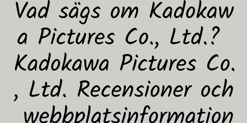 Vad sägs om Kadokawa Pictures Co., Ltd.? Kadokawa Pictures Co., Ltd. Recensioner och webbplatsinformation