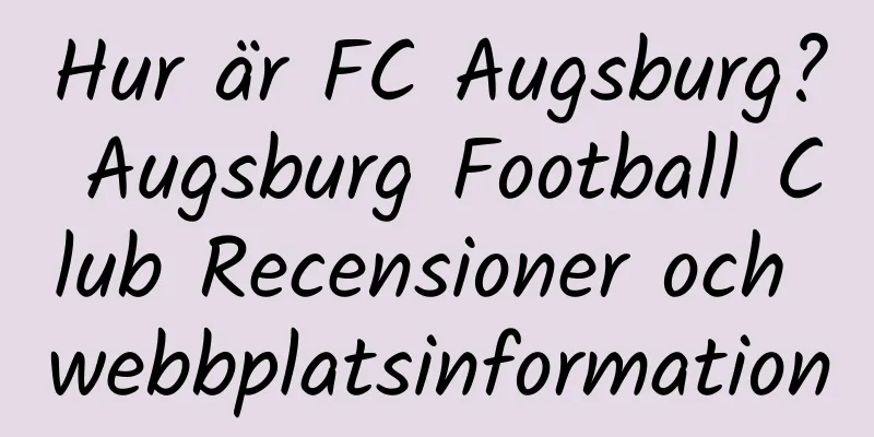 Hur är FC Augsburg? Augsburg Football Club Recensioner och webbplatsinformation