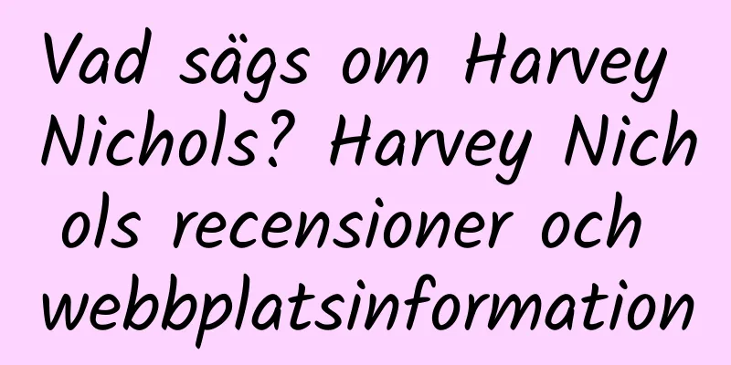 Vad sägs om Harvey Nichols? Harvey Nichols recensioner och webbplatsinformation