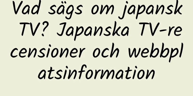 Vad sägs om japansk TV? Japanska TV-recensioner och webbplatsinformation