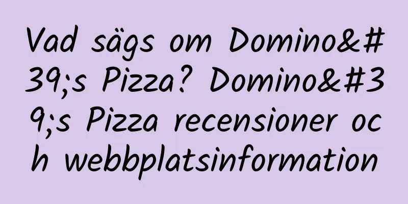 Vad sägs om Domino's Pizza? Domino's Pizza recensioner och webbplatsinformation