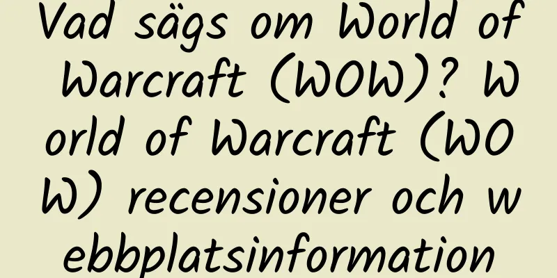 Vad sägs om World of Warcraft (WOW)? World of Warcraft (WOW) recensioner och webbplatsinformation