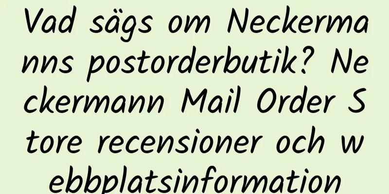 Vad sägs om Neckermanns postorderbutik? Neckermann Mail Order Store recensioner och webbplatsinformation