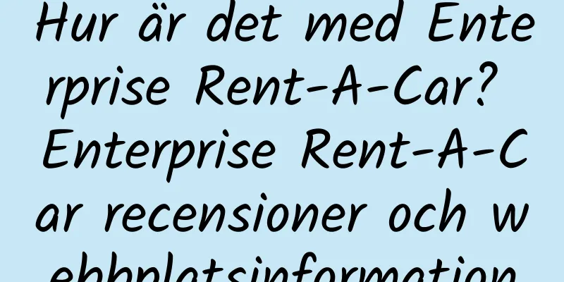 Hur är det med Enterprise Rent-A-Car? Enterprise Rent-A-Car recensioner och webbplatsinformation