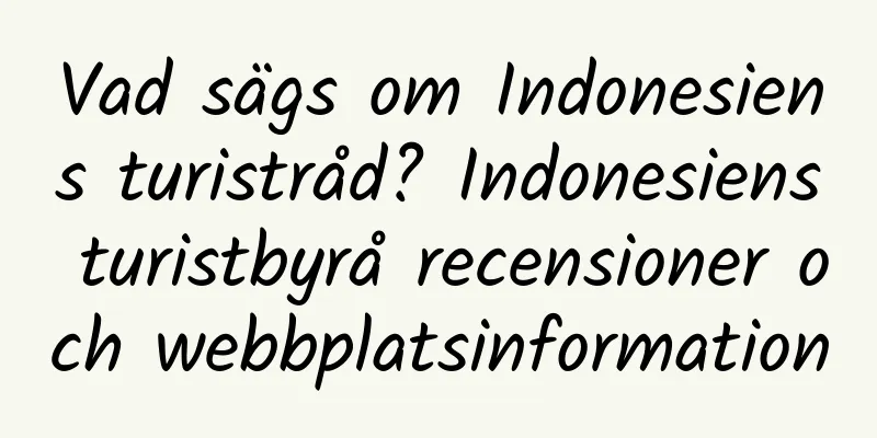 Vad sägs om Indonesiens turistråd? Indonesiens turistbyrå recensioner och webbplatsinformation