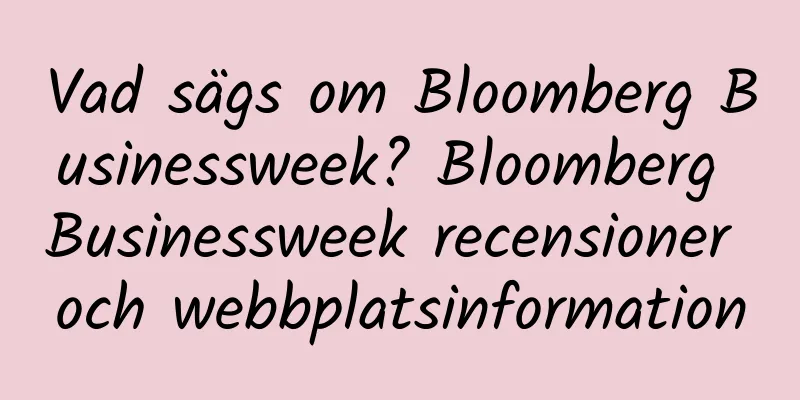 Vad sägs om Bloomberg Businessweek? Bloomberg Businessweek recensioner och webbplatsinformation