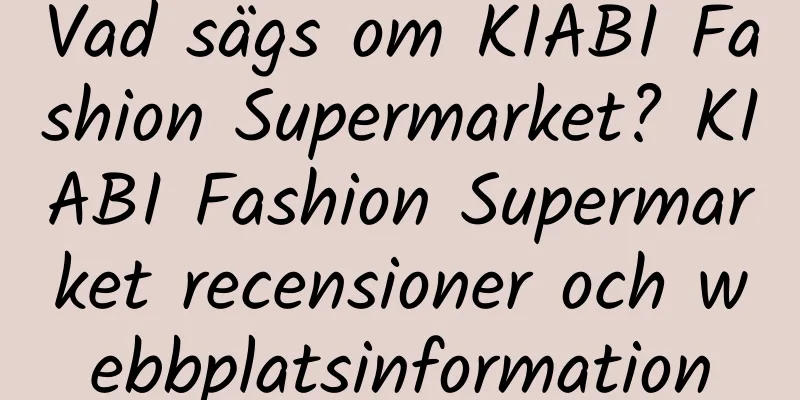 Vad sägs om KIABI Fashion Supermarket? KIABI Fashion Supermarket recensioner och webbplatsinformation