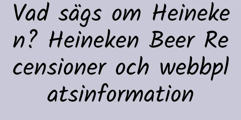 Vad sägs om Heineken? Heineken Beer Recensioner och webbplatsinformation