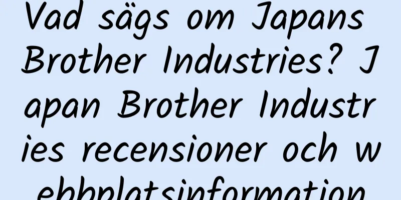 Vad sägs om Japans Brother Industries? Japan Brother Industries recensioner och webbplatsinformation