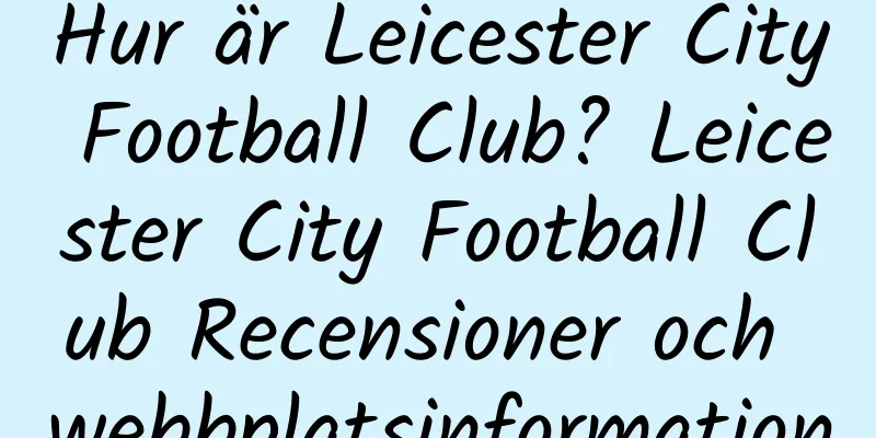 Hur är Leicester City Football Club? Leicester City Football Club Recensioner och webbplatsinformation