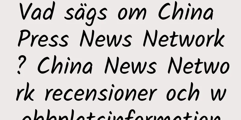 Vad sägs om China Press News Network? China News Network recensioner och webbplatsinformation