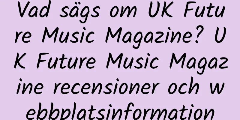 Vad sägs om UK Future Music Magazine? UK Future Music Magazine recensioner och webbplatsinformation