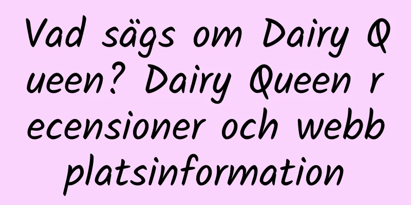 Vad sägs om Dairy Queen? Dairy Queen recensioner och webbplatsinformation