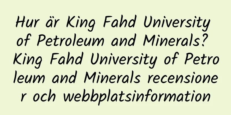 Hur är King Fahd University of Petroleum and Minerals? King Fahd University of Petroleum and Minerals recensioner och webbplatsinformation