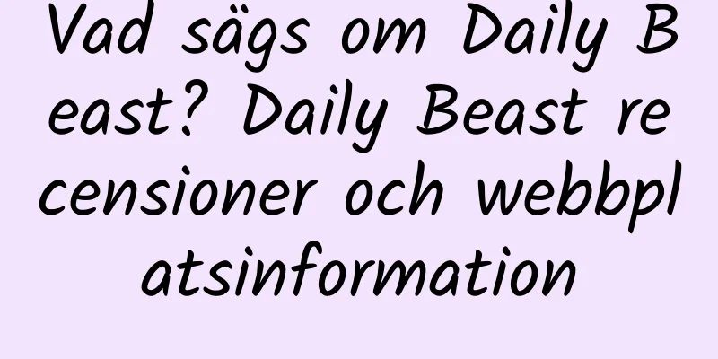 Vad sägs om Daily Beast? Daily Beast recensioner och webbplatsinformation