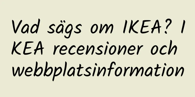 Vad sägs om IKEA? IKEA recensioner och webbplatsinformation