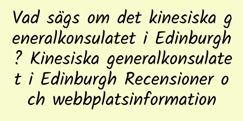 Vad sägs om det kinesiska generalkonsulatet i Edinburgh? Kinesiska generalkonsulatet i Edinburgh Recensioner och webbplatsinformation