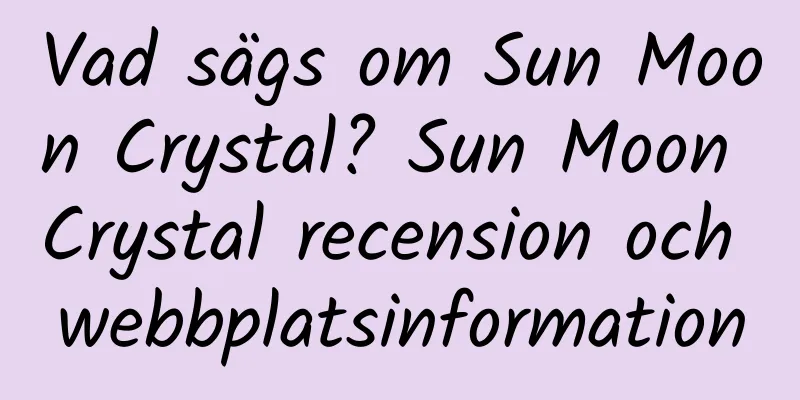 Vad sägs om Sun Moon Crystal? Sun Moon Crystal recension och webbplatsinformation