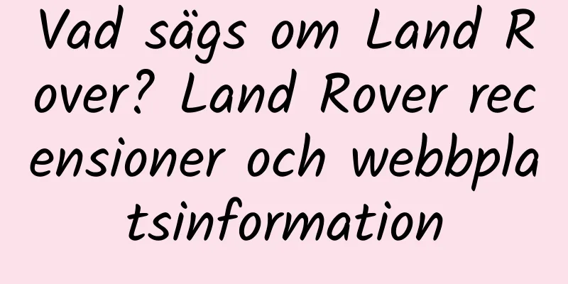 Vad sägs om Land Rover? Land Rover recensioner och webbplatsinformation