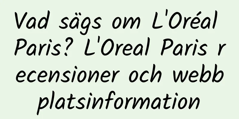 Vad sägs om L'Oréal Paris? L'Oreal Paris recensioner och webbplatsinformation