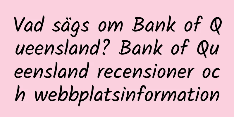 Vad sägs om Bank of Queensland? Bank of Queensland recensioner och webbplatsinformation