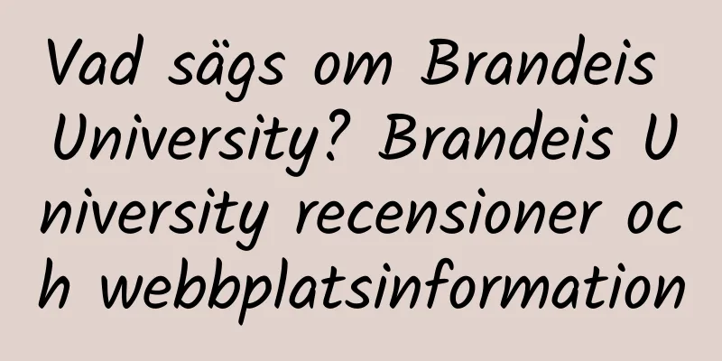 Vad sägs om Brandeis University? Brandeis University recensioner och webbplatsinformation