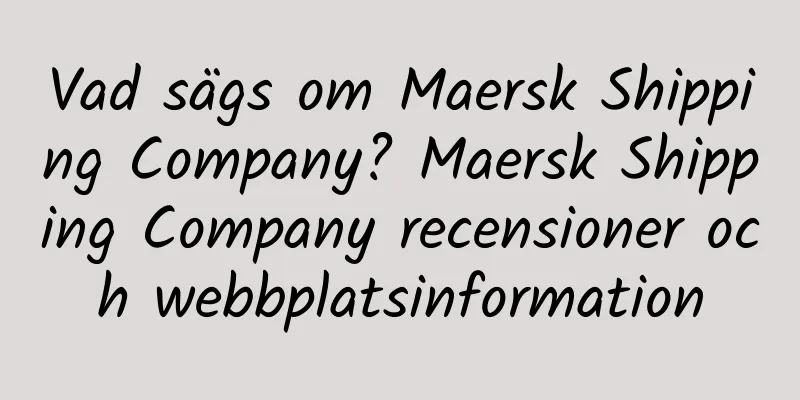 Vad sägs om Maersk Shipping Company? Maersk Shipping Company recensioner och webbplatsinformation