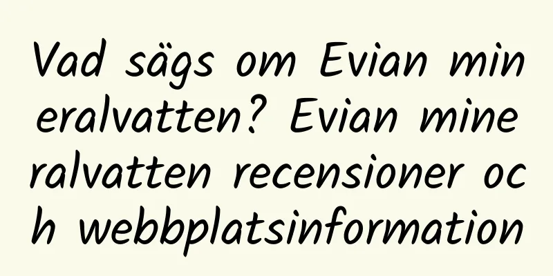 Vad sägs om Evian mineralvatten? Evian mineralvatten recensioner och webbplatsinformation