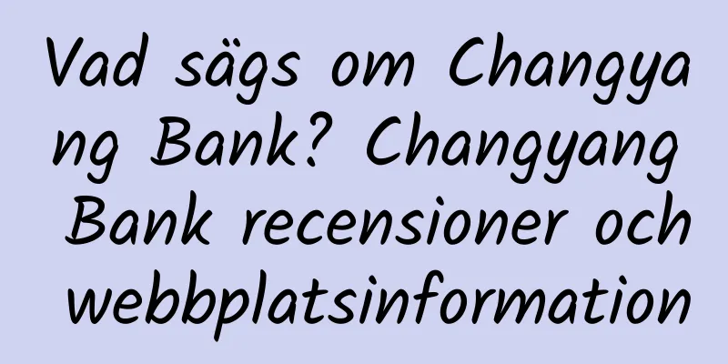 Vad sägs om Changyang Bank? Changyang Bank recensioner och webbplatsinformation