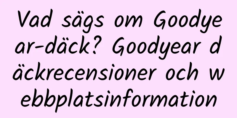 Vad sägs om Goodyear-däck? Goodyear däckrecensioner och webbplatsinformation
