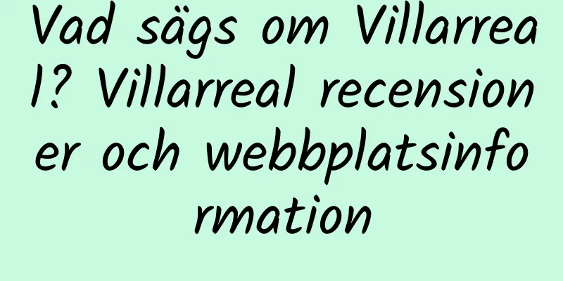 Vad sägs om Villarreal? Villarreal recensioner och webbplatsinformation
