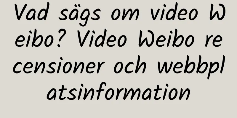 Vad sägs om video Weibo? Video Weibo recensioner och webbplatsinformation