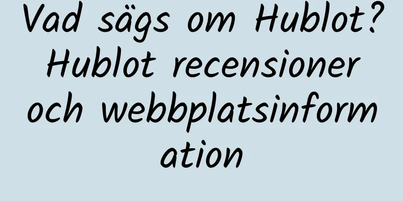 Vad sägs om Hublot? Hublot recensioner och webbplatsinformation