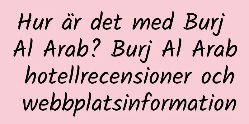 Hur är det med Burj Al Arab? Burj Al Arab hotellrecensioner och webbplatsinformation