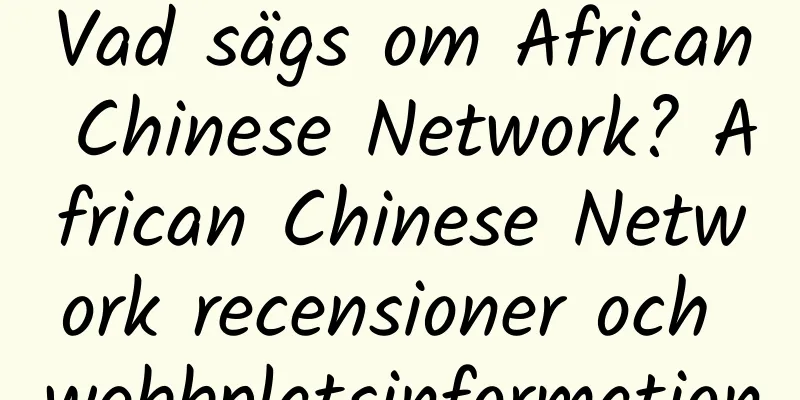 Vad sägs om African Chinese Network? African Chinese Network recensioner och webbplatsinformation