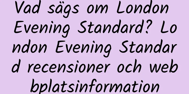 Vad sägs om London Evening Standard? London Evening Standard recensioner och webbplatsinformation