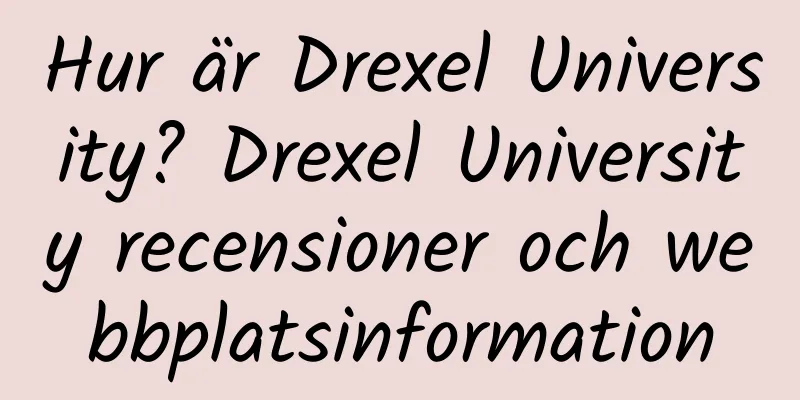 Hur är Drexel University? Drexel University recensioner och webbplatsinformation