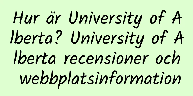 Hur är University of Alberta? University of Alberta recensioner och webbplatsinformation