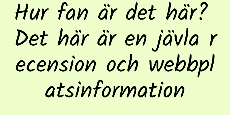 Hur fan är det här? Det här är en jävla recension och webbplatsinformation