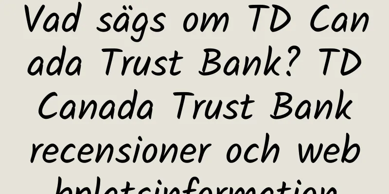 Vad sägs om TD Canada Trust Bank? TD Canada Trust Bank recensioner och webbplatsinformation