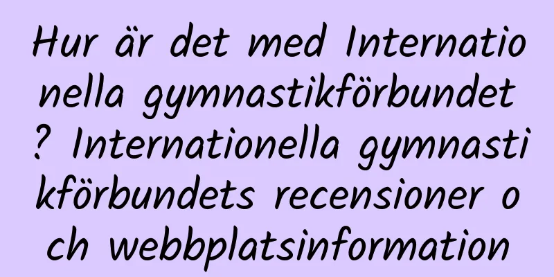 Hur är det med Internationella gymnastikförbundet? Internationella gymnastikförbundets recensioner och webbplatsinformation