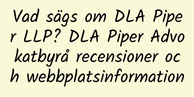 Vad sägs om DLA Piper LLP? DLA Piper Advokatbyrå recensioner och webbplatsinformation