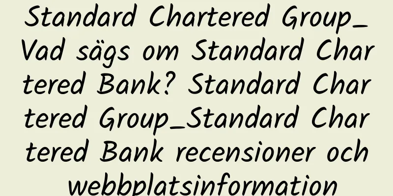 Standard Chartered Group_Vad sägs om Standard Chartered Bank? Standard Chartered Group_Standard Chartered Bank recensioner och webbplatsinformation