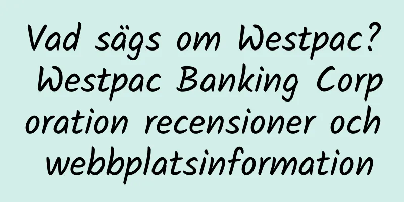 Vad sägs om Westpac? Westpac Banking Corporation recensioner och webbplatsinformation