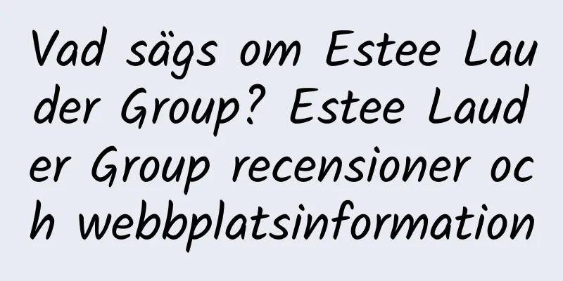 Vad sägs om Estee Lauder Group? Estee Lauder Group recensioner och webbplatsinformation