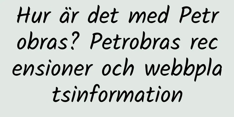 Hur är det med Petrobras? Petrobras recensioner och webbplatsinformation