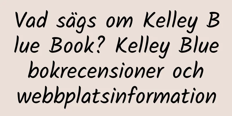 Vad sägs om Kelley Blue Book? Kelley Blue bokrecensioner och webbplatsinformation