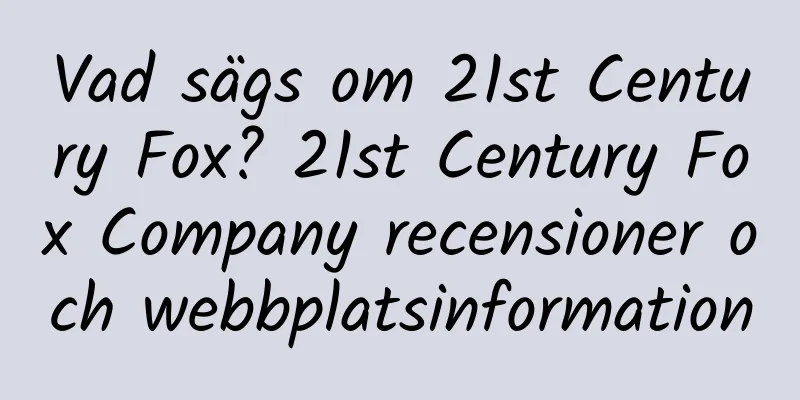 Vad sägs om 21st Century Fox? 21st Century Fox Company recensioner och webbplatsinformation